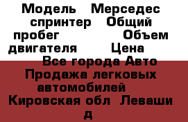  › Модель ­ Мерседес спринтер › Общий пробег ­ 465 000 › Объем двигателя ­ 3 › Цена ­ 450 000 - Все города Авто » Продажа легковых автомобилей   . Кировская обл.,Леваши д.